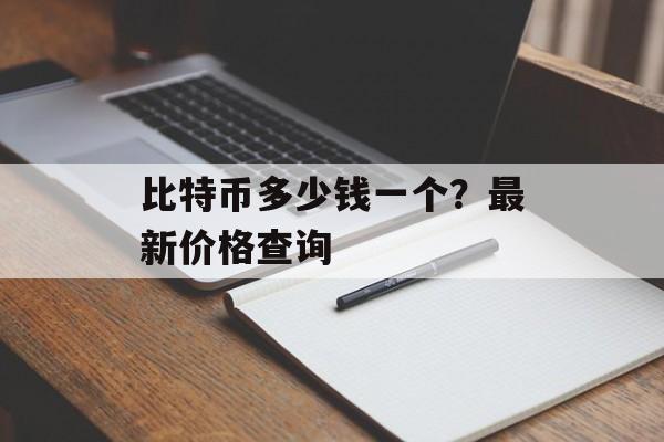 比特币多少钱一个？最新价格查询