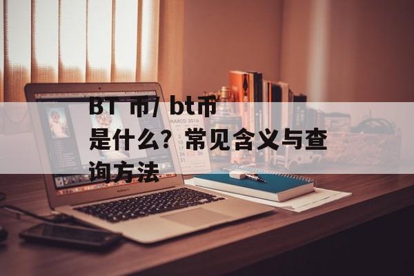BT 币/ bt币 是什么？常见含义与查询方法