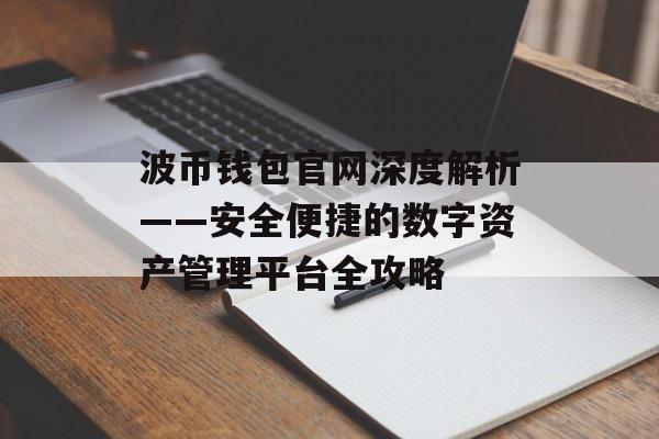 波币钱包官网深度解析——安全便捷的数字资产管理平台全攻略