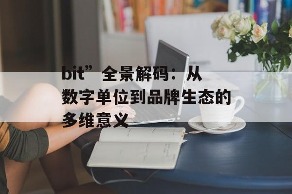 bit”全景解码：从数字单位到品牌生态的多维意义