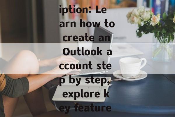Meta Description: Learn how to create an Outlook account step by step, explore key features, securit