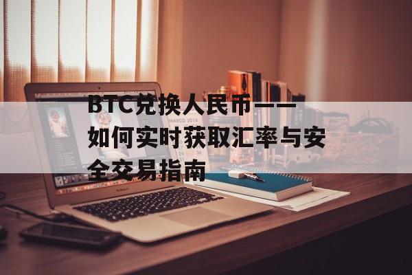 BTC兑换人民币——如何实时获取汇率与安全交易指南